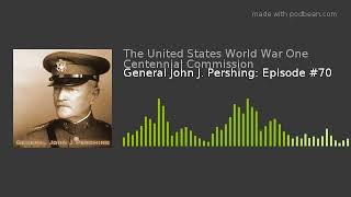 General John J. Pershing: Episode #70