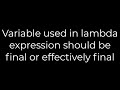 Java :Variable used in lambda expression should be final or effectively final(5solution)