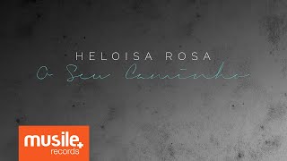 Heloisa Rosa - O Seu Caminho (Lyric)