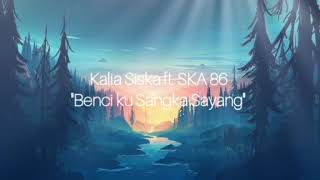 Benci ku Sangka Sayang - Kalia Siska ft. SKA 86 ( lirik video)