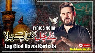 New Noha Farhan Ali Waris | Lay Chal Hawa Karbala Lyrics | 2023 | 1445 || The Islamic Way Tv