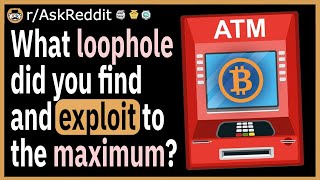 What loophole did you find and exploit to the maximum?