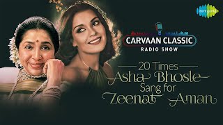 Carvaan Classic Radio Show | 20 Times Asha Bhosle Sang For Zeenat Aman | Chura Liya Hai Tumne Jo Dil