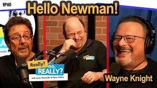 Hello Newman: Wayne Knight | Really? no, Really?
