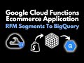 RFM Segments In BigQuery With Google Cloud Functions: Complete Python Application