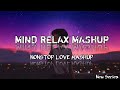 MIND RELAX MASHUP// NONSTOP LOVE MASHUP SONG// 2024// New Series
