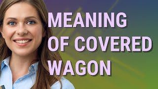 Covered wagon | meaning of Covered wagon