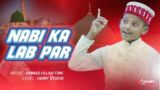 NABI KA LAB  PAR || Ahmed Ullah Toki || Islamic Naat 2023 || Amiry Studio Presents