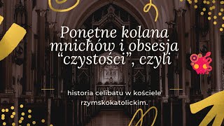 Ponętne mnisie kolanka, czyli historia celibatu w kościele rzymskokatolickim.