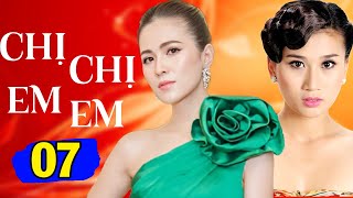 Chị Chị Em Em - Tập 7 | Phim Tình Cảm Việt Nam Mới Hay Nhất 2023