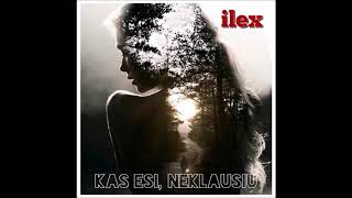 Ilex - Kas esi, neklausiu