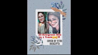 20 EVERGREEN HIT SONGS IN A SINGLE TRACK | COVER BY TITHI DASGUPTA | OLD SONGS MASHUP | RISING STAR