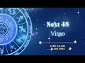 VIRGO-NEXT 48- GOD DOESN’T PLAY ABOUT YOU. PAY ATTENTION TO THE SIGNS