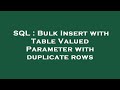 SQL : Bulk Insert with Table Valued Parameter with duplicate rows