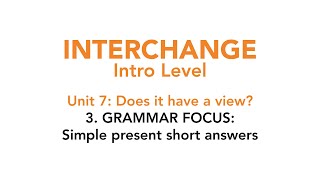 Interchange Intro - Unit 7: 3. GRAMMAR FOCUS: Simple present short answers