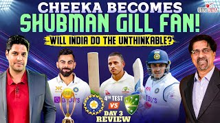 Cheeka Becomes Shubman Gill Fan! Will India do the unthinkable? | Ind vs Aus 4th Test Day 3 Review