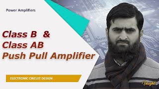 7-2 Class B and Class AB Push Pull Amplifier | Power Amplifiers | Irfan Jamshed | Insight