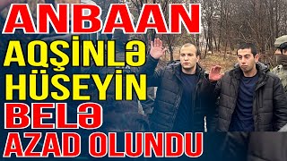 Anbaan Aqşinlə Hüseyin belə azad olundu - Media Turk TV