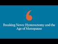 Breaking News: Hysterectomy and the Age of Menopause