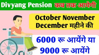 Divyang Pension कब तक आयेगी | अक्टूबर नवम्बर दिसम्बर महीने की | Viklang Pension Kab Tak  Milegi |