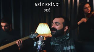 Bê (Gel) - Aziz EKİNCİ