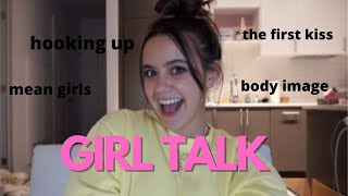 GIRL TALK (first kiss, periods, hooking up & body image)