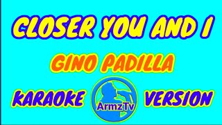 CLOSER YOU AND I - GINO PADILLA (KARAOKE VERSION) #armztv