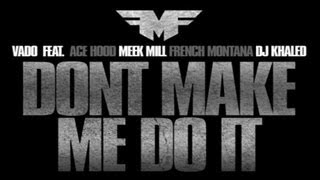 Vado Ft Ace Hood, Meek Mill, French Montana & DJ Khaled - Don't Make Me Do It