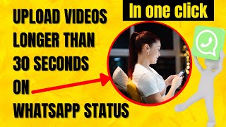 How to Upload videos longer than 30 seconds on Whatsapp Status (with just one click)