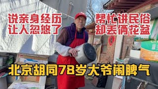 北京胡同78岁大爷闹脾气，述说亲身经历，帮忙讲民俗却丢俩老花盆