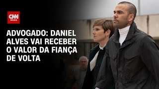 Advogado: Daniel Alves vai receber o valor da fiança de volta | CNN NOVO DIA