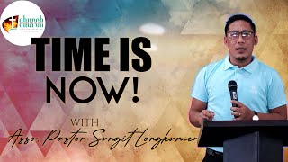 TIME IS NOW | Asso. Pastor Sungit Longkumer | 14th Jan 2024