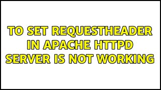 to set RequestHeader in apache httpd server is not working (2 Solutions!!)