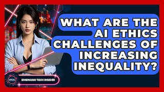 What Are The AI Ethics Challenges Of Increasing Inequality? - Emerging Tech Insider