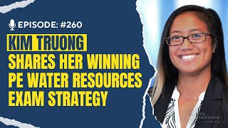 Kim Truong Shares Her Winning Civil PE Water Resources Exam Strategy | CEA 260