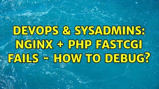 DevOps & SysAdmins: Nginx + PHP FASTCGI FAILS - how to debug? (2 Solutions!!)