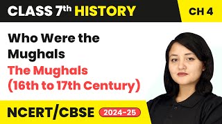 Who Were the Mughals - The Mughals (16th to 17th Century) | Class 7 History Chapter 4 | CBSE 2024-25