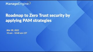 Roadmap to Zero Trust security with a strong PAM strategy | ManageEngine Webinar