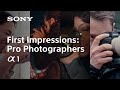 First Impressions : Pro Photographers | Alpha 1 | Sony | α