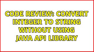 Code Review: Convert Integer to String without using Java API library (5 Solutions!!)