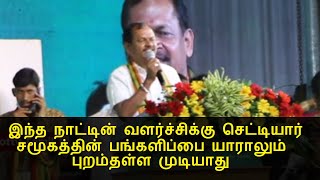 இந்த நாட்டின் வளர்ச்சிக்கு செட்டியார் சமூகத்தின் பங்களிப்பை யாராலும் புறம்தள்ள முடியாது