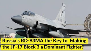 Russia’s RD-93MA the Key to Making the JF-17 Block 3 a Dominant Fighter?