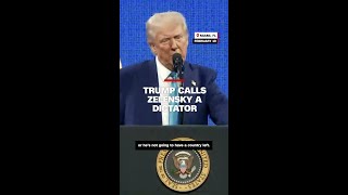 Trump calls Zelensky a dictator