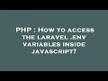 PHP : How to access the laravel .env variables inside javascript?