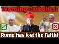 Warning All Catholics, Rome has lost the Faith!