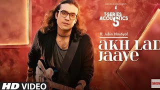 Akh Lad Jaave Song | T-Series Acoustics | JUBIN NAUTIYAL | Loveyatri