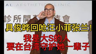 具俊晔回呛汪小菲张兰！自称是大S所有物，要在台湾守护她一辈子