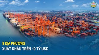 9 tỉnh, thành phố đạt kim ngạch xuất khẩu năm 2023 trên 10 tỷ USD