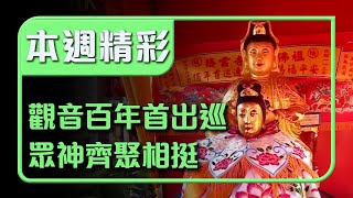 觀音佰年來首次出巡！北港媽、新港媽都來啦！｜本週精彩｜寶島神很大