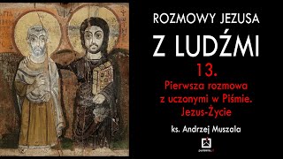 ks. A. Muszala -  Rozmowy Jezusa z ludźmi - 13. Pierwsza rozmowa  z uczonymi w Piśmie. Jezus-Życie